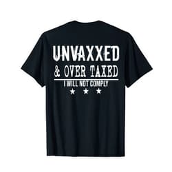 Funny Unvaxxed And Over Taxed Tee Shirt Unvaxxed And Over Taxed I Will Not Comply (on back) T-Shirt