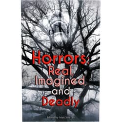 Matt Sinclair,Mindy McGinnis,Sarah Glenn Marsh,R.S. Mellette,Justin Holley,Precy Larkins,Kim Graff,Madeline Mora-Summonte Horrors: Real, Imagined, and Deadly
