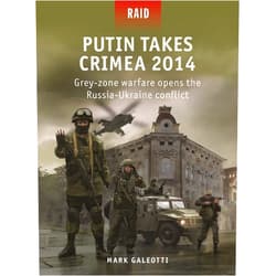 Mark Galeotti,Irene Cano Rodríguez Putin Takes Crimea 2014: Grey-zone warfare opens the Russia-Ukraine conflict (Raid, 59)