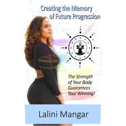 Lalini Mangar,Dr. Milton Howard Jr. Creating the Memory of Future Progression: The Strength of Your Body Guarantees Your Winning