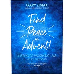Gary Zimak Find Peace in Advent!: 4 Weeks to Worrying Less at Christmas