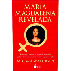 Meggan Watterson,Julia Fernández Treviño María Magdalena Revelada: La primera apóstol, su evenagelio feminista y el cristianismo que aun no hemos experimentado (Spanish Edition)
