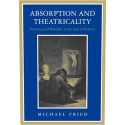 Michael Fried Absorption and Theatricality: Painting and Beholder in the Age of Diderot
