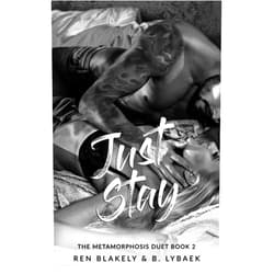 Ren Blakely,B. Lybaek Just Stay: An emotionally dark romance (The Metamorphosis Duet)