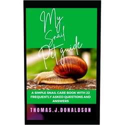 THOMAS . J. DONALDSON MY SNAIL PET GUIDE: A simple snail care book with 22 frequently asked questions and answers.