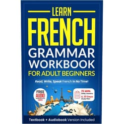 Speak Abroad Academy Learn French: Grammar Workbook + Textbook for Adult Beginners: Master French with 15-Minute Lessons, Practical Exercises, and Essential Grammar Rules to Live By (Easy French)