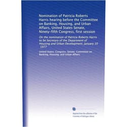 By . United States. Congress. Senate. Committee on Banking, Housing, and Urban Affairs. (Author) Nomination of Patricia Roberts Harris hearing before the Committee on Banking, Housing, and Urban Affairs, United States Senate, Ninety-fifth ... and Urban Development, January 10, 1977