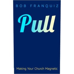 Bob Franquiz Pull: Making Your Church Magnetic