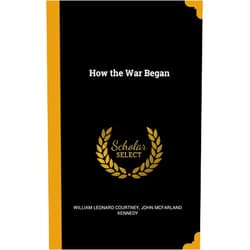 By William Leonard Courtney (Author), John McFarland Kennedy (Author) How the War Began