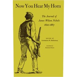 James Wilson Nichols,Catherine W. McDowell Now You Hear My Horn: The Journal of James Wilson Nichols, 1820–1887