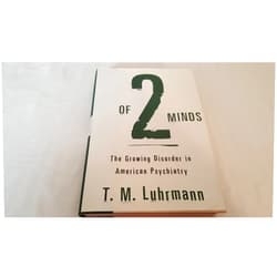 T.M. Luhrmann Of Two Minds: The Growing Disorder in American Psychiatry
