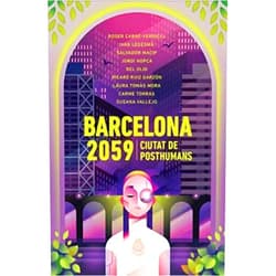 Roser Cabré-Verdiell,Iván Ledesma,Salvador Macip,Jordi Nopca,Bel Olid,Ricard Ruiz Garzón,Laura Tomás Mora,Carme Torras,Susana Vallejo,Maria Picassó i Piquer Barcelona 2059: Ciutat de posthumans