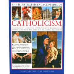 Reverend Ronald Creighton-Jobe,Mary Francis Budzik,Michael Kerrigan,Charles Phillips The Illustrated Encyclopedia of Catholicism: A complete guide to the history, philosophy and practice of Catholic Christianity with more than 500 beautiful illustrations