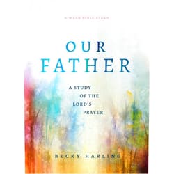 Becky Harling Our Father: A Study of the Lord's Prayer (A 6-Week Bible Study)
