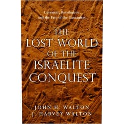 John H. Walton,J. Harvey Walton The Lost World of the Israelite Conquest: Covenant, Retribution, and the Fate of the Canaanites (Volume 4) (The Lost World Series)