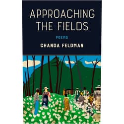Chanda Feldman Approaching the Fields: Poems