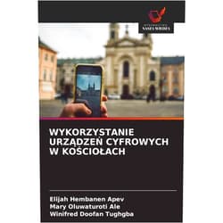 Polish Edition by Elijah Hembanen Apev (Author), Mary Oluwaturoti Ale (Author), Winifred Doofan Tughgba (Author) & 0 more Wykorzystanie UrzĄdzeŃ Cyfrowych W KoŚciolach