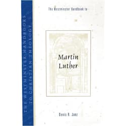 Denis R. Janz The Westminster Handbook to Martin Luther (Westminster Handbooks to Christian Theology)