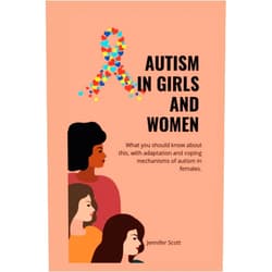 Jennifer Scott AUTISM IN GIRLS AND WOMEN: What you should know about this, with adaptationa and coping mechanisms of autism in females (Autism Insights: A Series on Understanding and Supporting Neurodiversity)