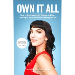 Andrea Isabelle Lucas Own It All: How to Stop Waiting for Change and Start Creating It. Because Your Life Belongs to You. (Entrepreneurs, GirlBoss, Women in Business, for Fans of You Are a Badass)