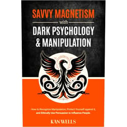 By KAN WELLS (Author) Savvy Magnetism with Dark Psychology and Manipulation: How to Recognize Manipulation, Protect Yourself Against It, and Ethically Use Persuasion to Influence People
