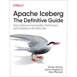 Tomer Shiran,Jason Hughes,Alex Merced Apache Iceberg: The Definitive Guide: Data Lakehouse Functionality, Performance, and Scalability on the Data Lake