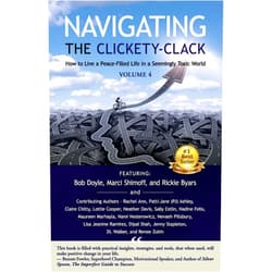 Keith Leon S.,Bob Doyle,Marci Shimoff,Rickie Byars Navigating the Clickety-Clack: How to Live a Peace-Filled Life in a Seemingly Toxic World, Volume 4