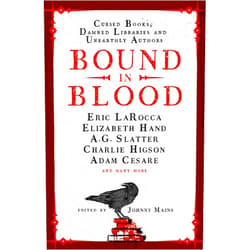 Johnny Mains,Adam Cesare,Eric LaRocca,Charlie Higson,Nadia Bulkin,A.G. Slatter,Kim Newman,Zin Rocklyn,Isy Suttie,Angeline Morrison,Priya Sharma,A.K. Benedict,Guy Adams,Lucie McKnight Hardy,Ramsey Campbell Bound in Blood: Stories of Cursed Books, Damned Libraries and Unearthly Authors