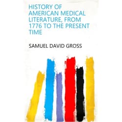 By Samuel David Gross (Author) Format: Kindle Edition History of American Medical Literature, from 1776 to the Present Time
