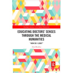 Alan Bleakley Educating Doctors' Senses Through the Medical Humanities: 