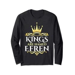 Efren Name Custom Tee - Kings are Named Efren Kings Are Named Efren Long Sleeve T-Shirt