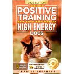 By Charles Shepherd (Author) The Only Positive Training Book You’ll Ever Need for High-Energy Dogs: Complete Step-by-Step Guide to Calm Your Hyper Dog, Stop Destructive Behaviors and Build Obedience in Just 10 Minutes a Day