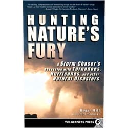 Roger Hill,Peter Bronski Hunting Nature's Fury: A Storm Chaser's Obsession with Tornadoes, Hurricanes, and other Natural Disasters