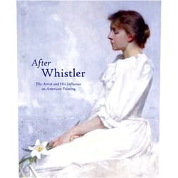 Linda Merrill,Marc Simpson,John Siewert,Lee Glazer,Sylvia Yount,Robyn Asleson,Lacey Taylor Jordan After Whistler: The Artist and His Influence on American Painting