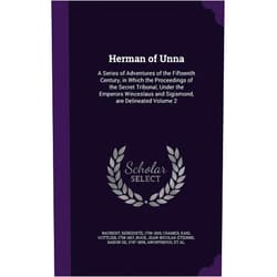 By Naubert Benedikte 1756-1819 (Author), Karl Gottlieb 1758-1817 Cramer (Creator), Jean-Nicolas-Étienne Baron de Bock (Creator) & 1 more Herman of Unna: A Series of Adventures of the Fifteenth Century, in Which the Proceedings of the Secret Tribunal, Under the Emperors Winceslaus and Sigismond, are Delineated Volume 2