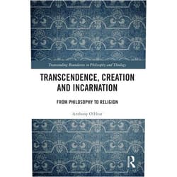 Anthony O'Hear Transcendence, Creation and Incarnation: From Philosophy to Religion (Transcending Boundaries in Philosophy and Theology)