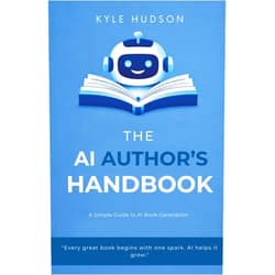 Kyle Hudson The AI Author's Handbook: A Simple Guide to AI Book Generation