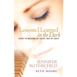 By Jennifer Rothschild (Author), Beth Moore (Foreword) Lessons I Learned in the Dark: Steps to Walking by Faith, Not by Sight