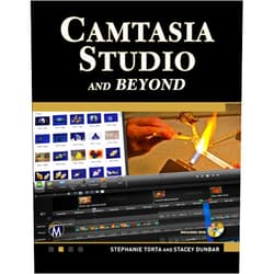 Stephanie Torta,Stacey Dunbar Camtasia Studio and Beyond: The Complete Guide