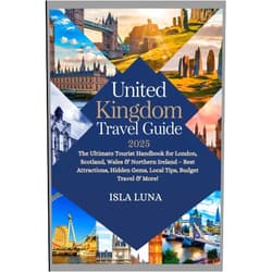 Isla Luna United kingdom Travel Guide 2025: The Ultimate Tourist Handbook for London, Scotland, Wales & Northern Ireland – Best Attractions, Hidden Gems, Local Tips, Budget Travel & More!