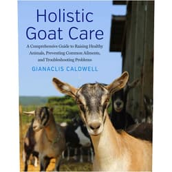 By Gianaclis Caldwell (Author) Holistic Goat Care: A Comprehensive Guide to Raising Healthy Animals, Preventing Common Ailments, and Troubleshooting Problems
