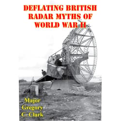 By Major Gregory C. Clark (Author) Format: Kindle Edition Deflating British Radar Myths Of World War II