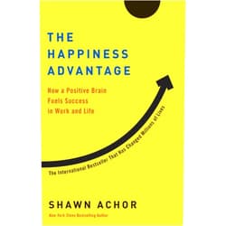 Shawn Achor The Happiness Advantage: How a Positive Brain Fuels Success in Work and Life