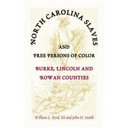 William L. Byrd III and John H. Smith North Carolina Slaves and Free Persons of Color: Burke, Lincoln, and Rowan Counties