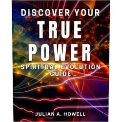 By Julian A. Howell (Author) Discover Your True Power: Spiritual Evolution Guide: Unleash Your Inner Potential: The Ultimate Spiritual Growth Manual