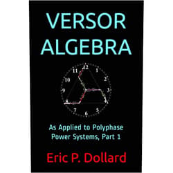 Eric P. Dollard,Aaron Murakami,Jeffrey A. Moe,Simon Davies Versor Algebra: As Applied to Polyphase Power Systems, Part 1