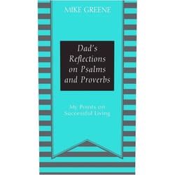 Mike Greene Dad's Reflections on Psalms and Proverbs: My Points on Successful Living