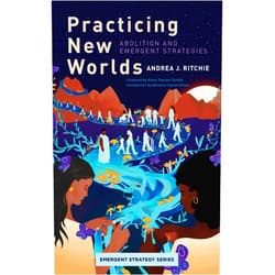 By Andrea Ritchie (Author), Alexis Pauline Gumbs (Foreword), adrienne maree brown (Foreword) & 0 more Practicing New Worlds: Abolition and Emergent Strategies