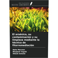 Neha Mecwan,Bhupesh Yagnik,Hitesh Solanki El arsénico, su contaminación y su limpieza mediante la técnica de fitorremediación (Spanish Edition)