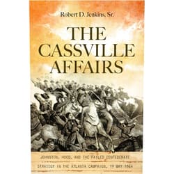 Sr. Jenkins, Robert D. The Cassville Affairs: Johnston, Hood, and the Failed Confederate Strategy in the Atlanta Campaign, 19 May 1864